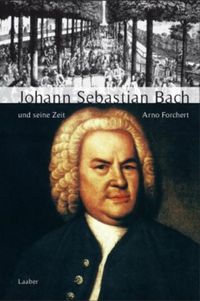 Bild vom Artikel Johann Sebastian Bach und seine Zeit vom Autor Arno Forchert