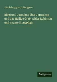 Produktbild: Bibel und Josephus &uuml;ber Jerusalem und das Heilige Grab, wider Robinson und neuere Sionspilger