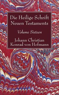 Bild vom Artikel Die Heilige Schrift Neuen Testaments, Volume Sixteen vom Autor Johann Christian Konrad Hofmann