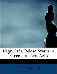Produktbild: Townley, J: High Life Below Stairs; a Farce, in Two Acts