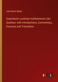 Produktbild: Imperatoris Lustiniani Institutionum Libri Quattuor; with Introductions, Commentary, Excursus and Translation