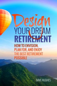 Produktbild: Design Your Dream Retirement: How to Envision, Plan For, and Enjoy the Best Retirement Possible