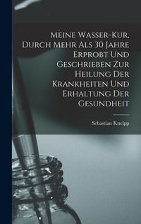 Produktbild: Meine Wasser-Kur, Durch Mehr Als 30 Jahre Erprobt Und Geschrieben Zur Heilung Der Krankheiten Und Erhaltung Der Gesundheit