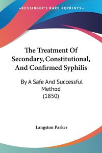 Produktbild: The Treatment Of Secondary, Constitutional, And Confirmed Syphilis