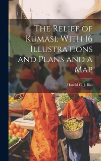 Produktbild: The Relief of Kumasi. With 16 Illustrations and Plans and a Map