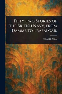 Produktbild: Fifty-two Stories of the British Navy, From Damme to Trafalgar.
