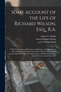 Produktbild: Some Account of the Life of Richard Wilson, Esq., R.A.: With Testimonies to His Genius and Memory, and Remarks on His Landscapes: to Which Are Added,