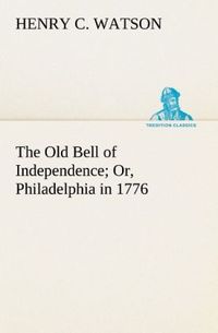 Produktbild: The Old Bell of Independence Or, Philadelphia in 1776