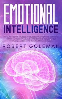 Produktbild: Emotional Intelligence For Living a Better Life, Becoming Successful at Work, and Experiencing Happier Relationships. Learn and Improve Emotional Agil