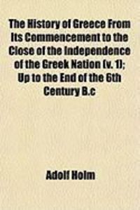 Produktbild: The History of Greece from Its Commencement to the Close of the Independence of the Greek Nation (V. 1); Up to the End of the 6th Century B.C