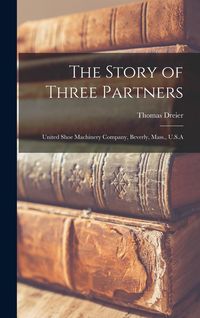 Produktbild: The Story of Three Partners; United Shoe Machinery Company, Beverly, Mass., U.S.A