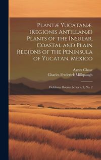 Produktbild: Plant&aelig; Yucatan&aelig;. (Regionis Antillan&aelig;) Plants of the Insular, Coastal and Plain Regions of the Peninsula of Yucatan, Mexico