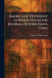 Produktbild: America of Yesterday as Reflected in the Journal of John Davis Long