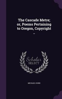 Produktbild: The Cascade Metre; or, Poems Pertaining to Oregon, Copyright ..