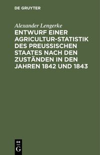 Produktbild: Entwurf einer Agricultur-Statistik des Preu&szlig;ischen Staates nach den Zust&auml;nden in den Jahren 1842 und 1843
