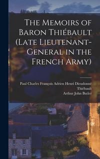 Produktbild: The Memoirs of Baron Thi&eacute;bault (Late Lieutenant-General in the French Army)