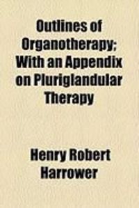 Produktbild: Outlines of Organotherapy; With an Appendix on Pluriglandular Therapy