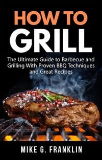 Produktbild: How to Grill: The Ultimate Guide to Barbecue and Grilling with Proven BBQ Techniques and Great Recipes