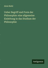Produktbild: Ueber Begriff und Form der Philosophie: eine allgemeine Einleitung in das Studium der Philosophie