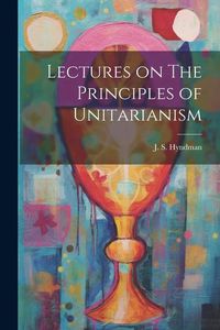 Produktbild: Lectures on The Principles of Unitarianism