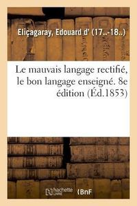 Produktbild: Le mauvais langage rectifi&eacute;, le bon langage enseign&eacute;, 2,000 locutions vicieuses corrig&eacute;es