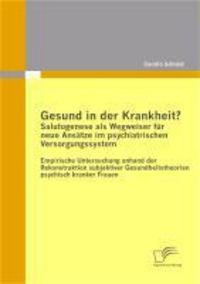 Produktbild: Gesund in der Krankheit? Salutogenese als Wegweiser f&uuml;r neue Ans&auml;tze im psychiatrischen Versorgungssystem