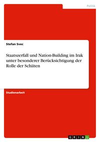 Produktbild: Staatszerfall und Nation-Building im Irak unter besonderer Ber&uuml;cksichtigung der Rolle der Schiiten