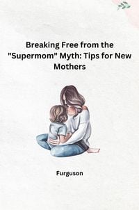 Produktbild: Breaking Free from the "Supermom" Myth: Tips for New Mothers