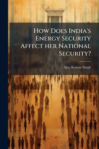 Produktbild: How Does India's Energy Security Affect her National Security?