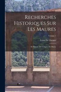 Produktbild: Recherches Historiques Sur Les Maures: Et Histoire De L'empire De Maroc; Volume 1