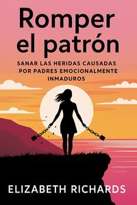 Produktbild: Romper el patr&oacute;n: Sanar las heridas causadas por padres emocionalmente inmaduros