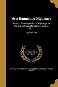 Produktbild: New Hampshire Highways: Report of an Inspection of Highways in the State of New Hampshire, August, 1911; Volume no.42