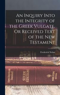 Produktbild: An Inquiry Into the Integrity of the Greek Vulgate, Or Received Text of the New Testament
