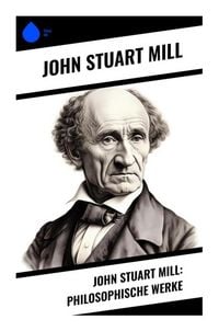Produktbild: John Stuart Mill: Philosophische Werke