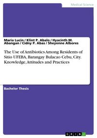 Produktbild: The Use of Antibiotics Among Residents of Sitio UFEBA, Barangay Bulacao Cebu, City. Knowledge, Attitudes and Practices