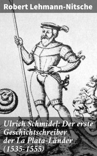 Produktbild: Ulrich Schmidel: Der erste Geschichtschreiber der La Plata-L&auml;nder (1535-1555)