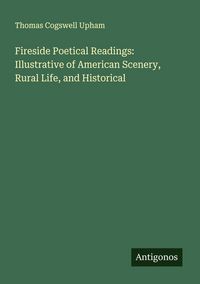Produktbild: Fireside Poetical Readings: Illustrative of American Scenery, Rural Life, and Historical