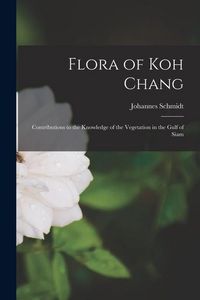Produktbild: Flora of Koh Chang: Contributions to the Knowledge of the Vegetation in the Gulf of Siam