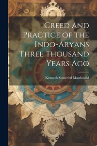 Produktbild: Creed and Practice of the Indo-Aryans Three Thousand Years Ago