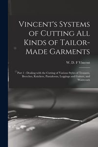 Produktbild: Vincent's Systems of Cutting All Kinds of Tailor-made Garments: Part 1: Dealing With the Cutting of Various Styles of Trousers, Breeches, Knickers, Pa