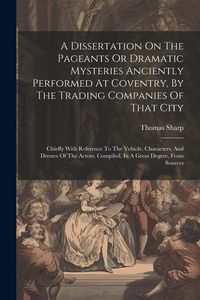 Produktbild: A Dissertation On The Pageants Or Dramatic Mysteries Anciently Performed At Coventry, By The Trading Companies Of That City: Chiefly With Reference To