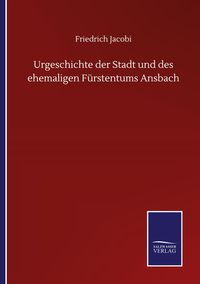 Produktbild: Urgeschichte der Stadt und des ehemaligen F&uuml;rstentums Ansbach