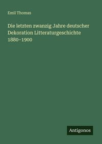 Produktbild: Die letzten zwanzig Jahre deutscher Dekoration Litteraturgeschichte 1880-1900