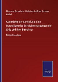 Produktbild: Geschichte der Sch&ouml;pfung: Eine Darstellung des Entwickelungsganges der Erde und ihrer Bewohner