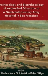 Produktbild: Archaeology and Bioarchaeology of Anatomical Dissection at a Nineteenth-Century Army Hospital in San Francisco