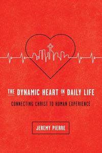 Produktbild: The Dynamic Heart in Daily Life - Connecting Christ to Human Experience