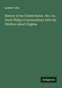 Produktbild: History of the United States : No. I or, Uncle Philip's Conversations with the Children about Virginia