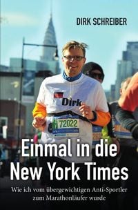 Produktbild: Einmal in die New York Times - wie ich vom &uuml;bergewichtigen Anti-Sportler zum Marathonl&auml;ufer wurde