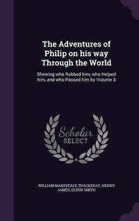 Produktbild: The Adventures of Philip on His Way Through the World: Shewing Who Robbed Him, Who Helped Him, and Who Passed Him by Volume 3