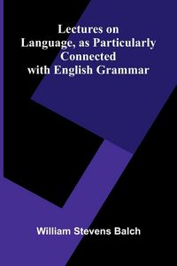 Produktbild: Lectures on Language, as Particularly Connected with English Grammar